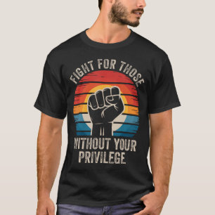 Kämpfe für diejenigen ohne deine Privilegien Mensc T-Shirt