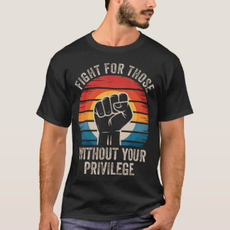 Kämpfe für diejenigen ohne deine Privilegien Mensc T-Shirt