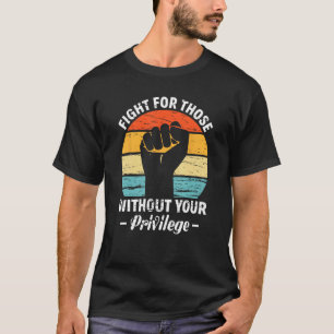 Kämpfe für diejenigen ohne deine Privilegien Mensc T-Shirt