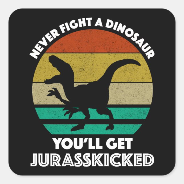 Kämpfen Sie nie gegen einen Dinosaurier - Sie werd Quadratischer Aufkleber (Vorderseite)