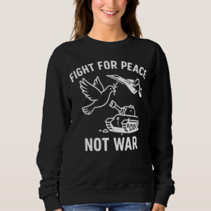 Kämpft für Frieden, nicht für Krieg – Anti-Kriegs- Sweatshirt