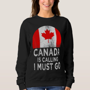 Kanada ruft an, dass ich gehen muss sweatshirt