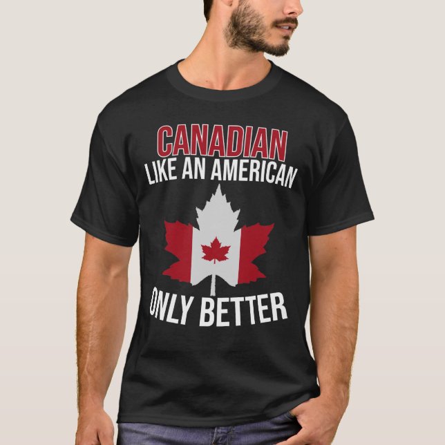 Kanadier wie ein Amerikaner nur besser  T-Shirt (Vorderseite)