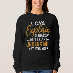 Kann es Ihnen erklären, dass ich es Ihnen erklären Sweatshirt
