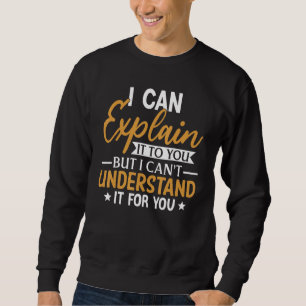 Kann es Ihnen erklären, dass ich es Ihnen erklären Sweatshirt