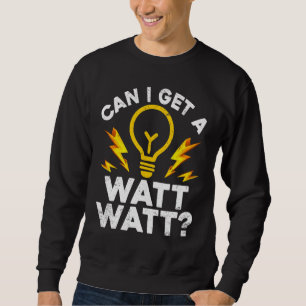 Kann ich einen Watt bekommen? Sweatshirt