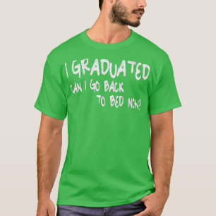 Kann ich jetzt nach meinem Abitur zurück ins Bett T-Shirt