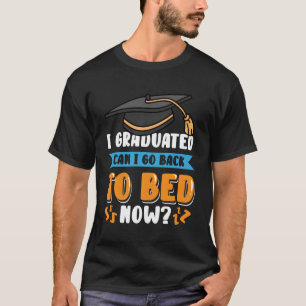 Kann ich jetzt nach meinem Abitur zurück ins Bett T-Shirt