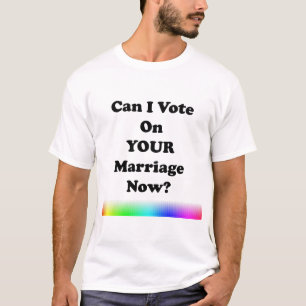 Kann ich jetzt über deine Ehe abstimmen? T-Shirt