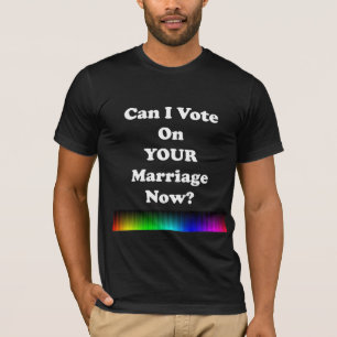 Kann ich jetzt über Ihre Ehe abstimmen? T-Shirt