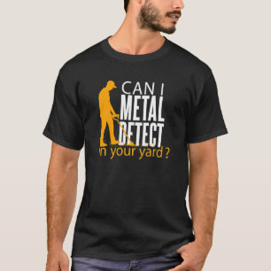 Kann ich Metall in Ihrem Yard Metal Detection erke T-Shirt
