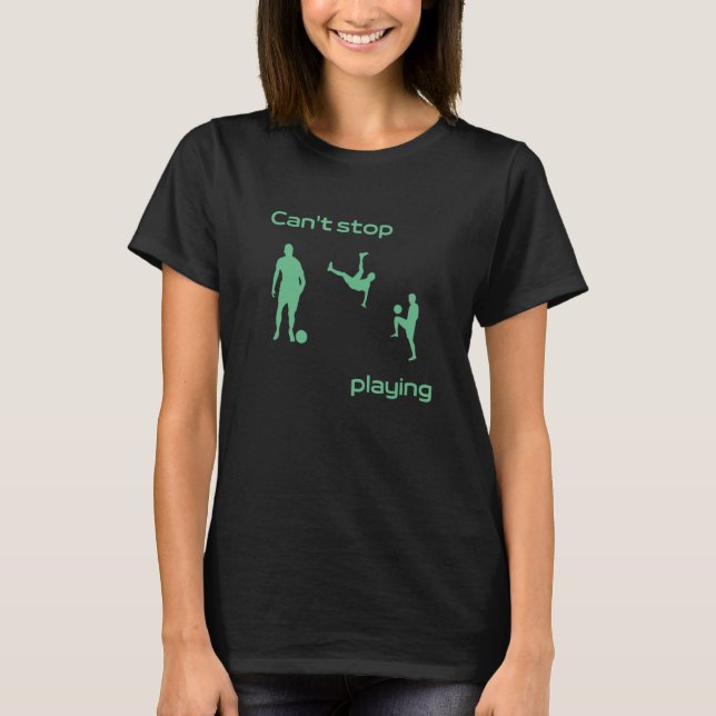 Kann jetzt nicht aufhören Fußball zu spielen T-Shirt (Vorderseite)