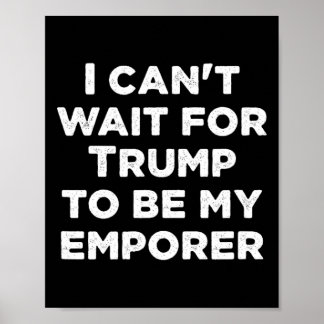 Kann nicht warten, bis Trump mein Kaiser ist, USA- Poster