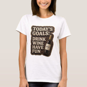 Kantiges Gold HEUTIGE ZIELE WEIN TRINKEN SPAß HABE T-Shirt