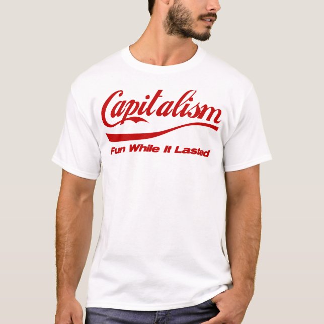 Kapitalismus: Spaß, während er dauerte T-Shirt (Vorderseite)