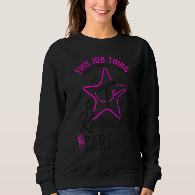 Karaoke Singer This Job Thing Sure Is Messing Up M Sweatshirt (Vorderseite)