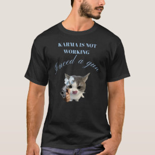 "Karma funktioniert nicht, ich brauche eine Waffe" T-Shirt