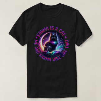 Karma ist eine Katze, die ich bin, und Karma Vibe T-Shirt