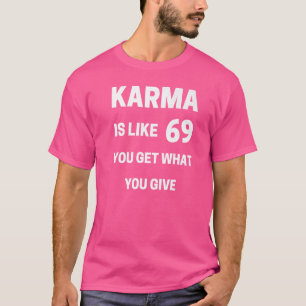Karma ist wie 699 du bekommst, was du mir gibst T-Shirt