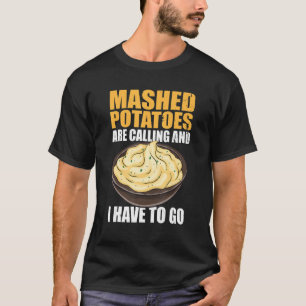 Kartoffelpüree rufen an und ich muss gehen T-Shirt