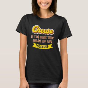 Käse ist der Leim, der mein Leben zusammenhält Ch T-Shirt
