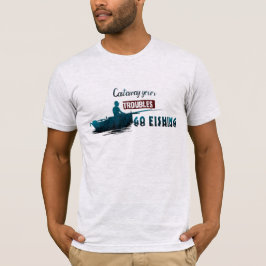 Kassieren Sie Ihre Probleme, gehen Sie angeln T -  T-Shirt