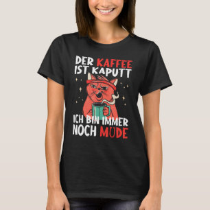 Katze Der Kaffee ist kaputt, ich bin noch immer mü T-Shirt