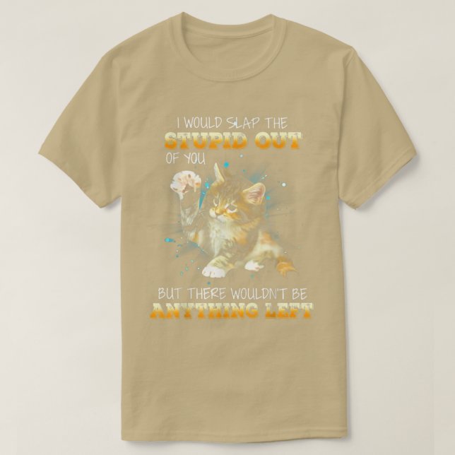Katze, die ich dir wegschmeißen würde T-Shirt (Design vorne)