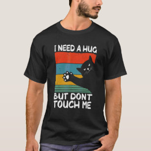 Katze Ich Brauche Eine Umarmung Nicht Berühren Hum T-Shirt