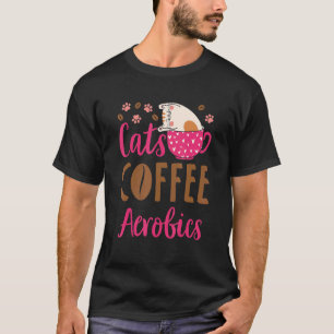 Katzen Kaffee Aerobic Katzen Aerobic Übungsklassen T-Shirt