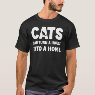 Katzen können ein Haus in ein Zuhause verwandeln C T-Shirt