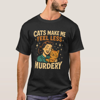 Katzen lassen mich mich weniger mörderisch fühlen  T-Shirt