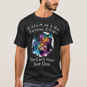Katzen sind wie Kartoffelchips, die man nicht nur  T-Shirt