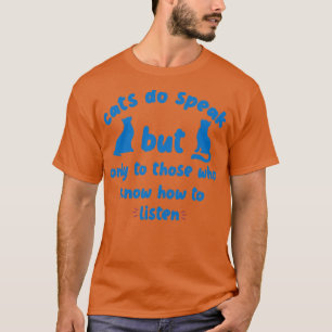 Katzen sprechen, aber nur mit denen, die wissen, w T-Shirt