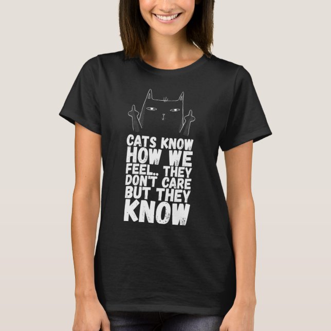 Katzen wissen, wie wir fühlen, dass es ihnen egal  T-Shirt (Vorderseite)