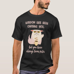 Katzenkaffee-Weisheit jagt dich   Sarkasmus T-Shirt