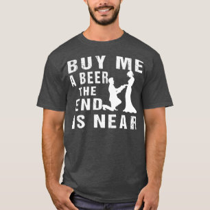 Kauf mir ein Bier, das Ende ist nah Der Junggesell T-Shirt