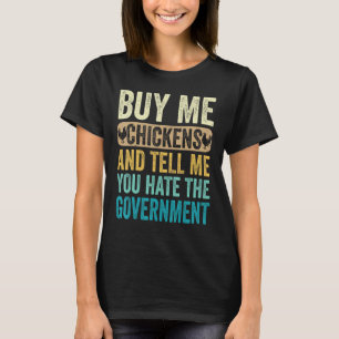 Kauf mir Hühner und sag mir, dass du die Regierung T-Shirt