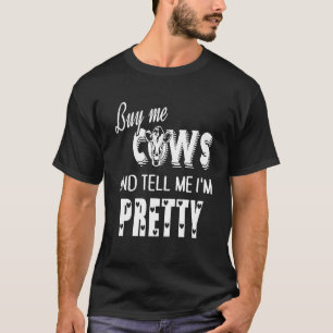 Kauf mir Kühe und sag mir, dass ich hübsch bin T-Shirt