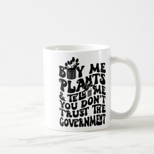 Kauf mir Pflanzen und sag mir, du vertraust der Re Kaffeetasse