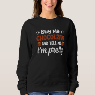 Kauf mir Schokolade Sag mir, ich bin hübsch Lustig Sweatshirt
