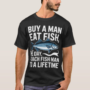 Kaufe einem Mann einen Fisch, den er am Tag isst, T-Shirt