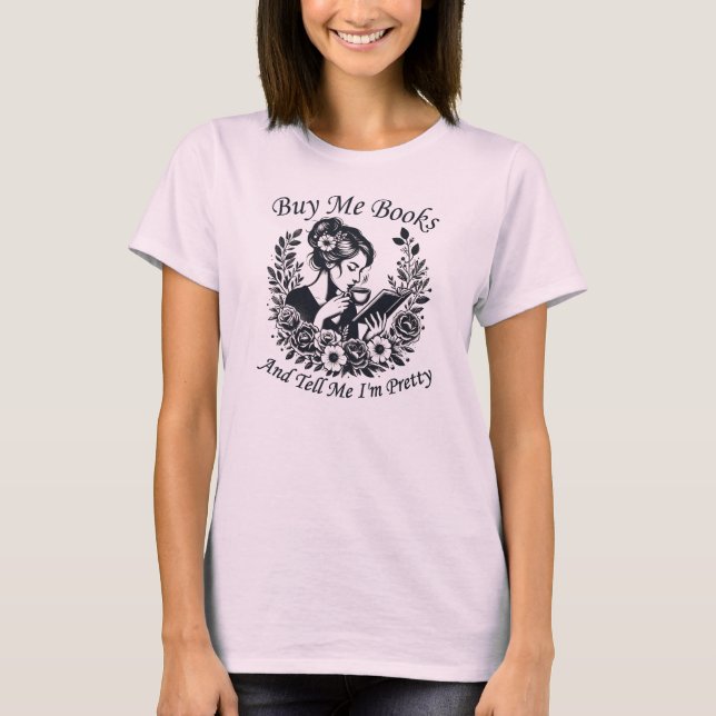 Kaufe mir Bücher und sag mir, dass ich Hübsch bin T-Shirt (Vorderseite)