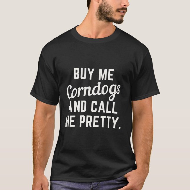 Kaufen Sie mir Corndogs und nennen Sie mich Hübsch T-Shirt (Vorderseite)
