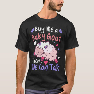 Kaufen Sie mir ein Baby-Ziege, dann können wir Lam T-Shirt