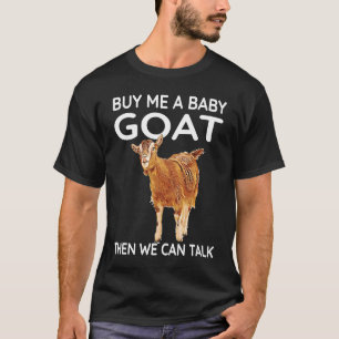 Kaufen Sie mir ein Baby Ziege dann können wir spre T-Shirt