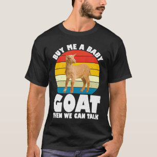 Kaufen Sie mir ein Baby Ziege dann können wir spre T-Shirt