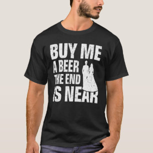 Kaufen Sie mir ein Bier das Ende ist nah Hochzeit T-Shirt