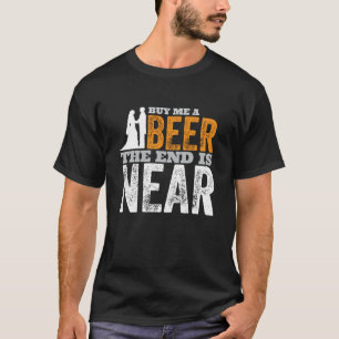 Kaufen Sie mir ein Bier, das Ende ist nah zu bekom T-Shirt