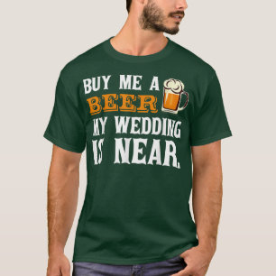 Kaufen Sie mir ein Bier, meine Hochzeit ist fast t T-Shirt